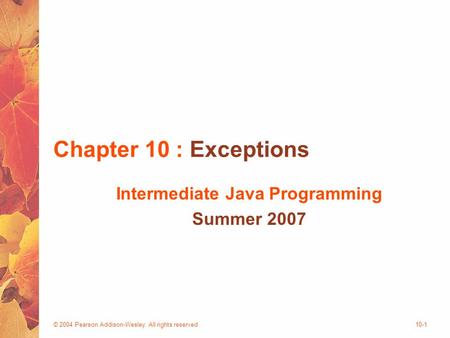 © 2004 Pearson Addison-Wesley. All rights reserved10-1 Chapter 10 : Exceptions Intermediate Java Programming Summer 2007.