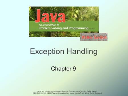 JAVA: An Introduction to Problem Solving & Programming, 6 th Ed. By Walter Savitch ISBN 0132162709 © 2012 Pearson Education, Inc., Upper Saddle River,