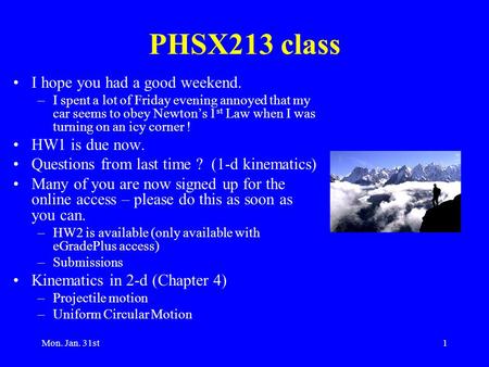 Mon. Jan. 31st1 PHSX213 class I hope you had a good weekend. –I spent a lot of Friday evening annoyed that my car seems to obey Newton’s 1 st Law when.