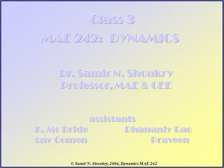 © Samir N. Shoukry, 2004, Dynamics MAE 242. Quiz 2 (5 minutes) A car accelerates according to the relation a=0.02s m/s 2. Determine its velocity when.