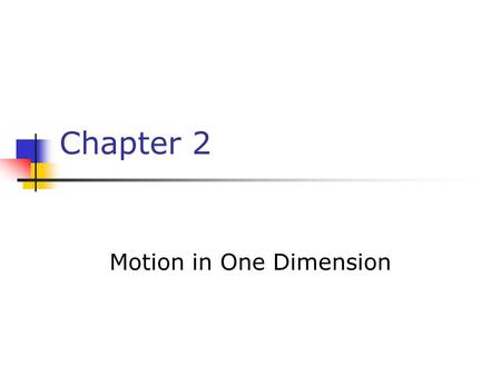 Chapter 2 Motion in One Dimension. Dynamics The branch of physics involving the motion of an object and the relationship between that motion and other.