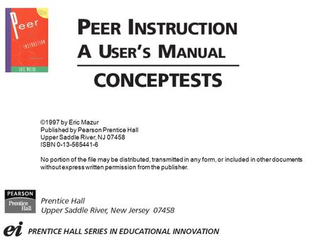 ©1997 by Eric Mazur Published by Pearson Prentice Hall Upper Saddle River, NJ 07458 ISBN 0-13-565441-6 No portion of the file may be distributed, transmitted.