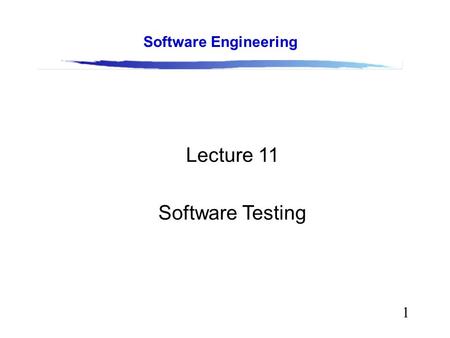 1 Software Engineering Lecture 11 Software Testing.