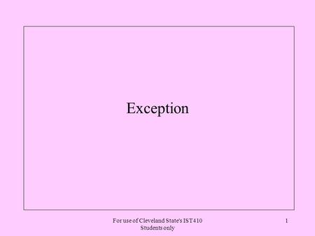 For use of Cleveland State's IST410 Students only 1 Exception.