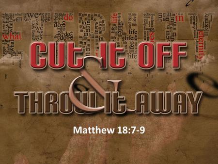 Matthew 18:7-9. “Woe to the world for temptation to sin! For it is necessary that temptations come, but woe to the one by whom temptation comes! And if.