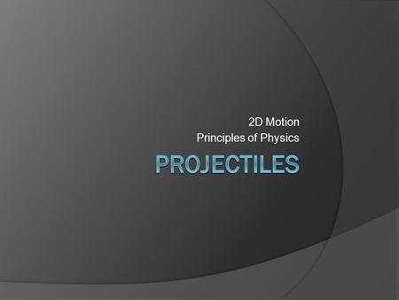 2D Motion Principles of Physics. CAR Av = 2 m/sCAR Bv = 0 Both cars are the same distance above the ground, but Car A is traveling at 2 m/s and Car B.