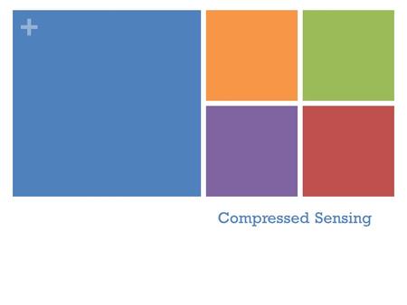 + Compressed Sensing. + Mobashir Mohammad Aditya Kulkarni Tobias Bertelsen Malay Singh Hirak Sarkar Nirandika Wanigasekara Yamilet Serrano Llerena Parvathy.