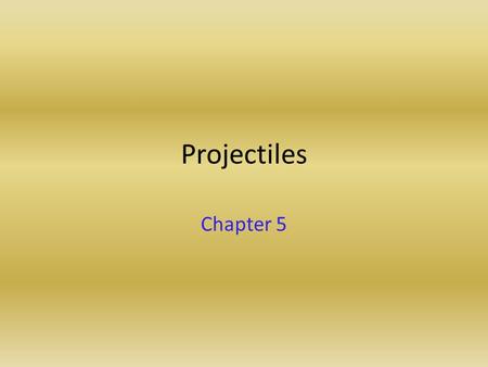 Projectiles Chapter 5. If we ignore the effects of air resistance an object in the air has a horizontal acceleration of ax = 0 m/s 2 and a vertical acceleration.