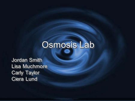 Osmosis Lab Jordan Smith Lisa Muchmore Carly Taylor Ciera Lund.