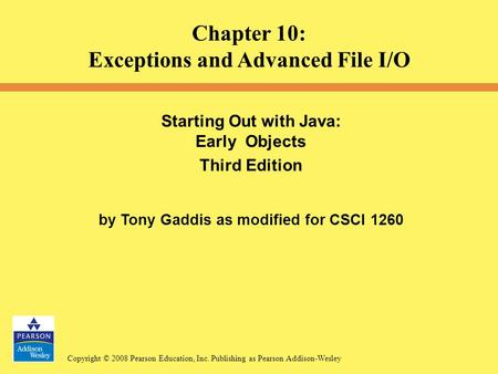 Copyright © 2008 Pearson Education, Inc. Publishing as Pearson Addison-Wesley Starting Out with Java: Early Objects Third Edition by Tony Gaddis as modified.