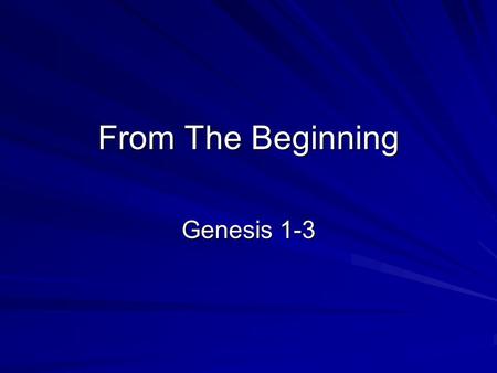 From The Beginning Genesis 1-3. From The Beginning (Genesis 3:1-5) Now the serpent was more subtle than any other wild creature that the LORD God had.