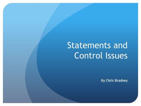 Statements and Control Issues By Chris Bradney. Overview of topics Typical Control Statements in Programming Issues with Return statements Recursion and.