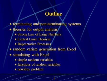  1  Outline  terminating and non-terminating systems  theories for output analysis  Strong Law of Large Numbers  Central Limit Theorem  Regenerative.