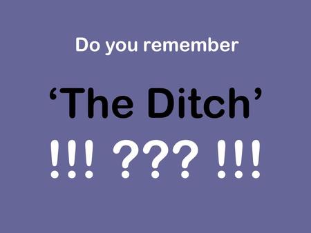 ‘The Ditch’ !!! ??? !!! Do you remember. Finally we have news on ‘The Ditch’ Do you remember what the ditch outside the school looked like ? It was such.