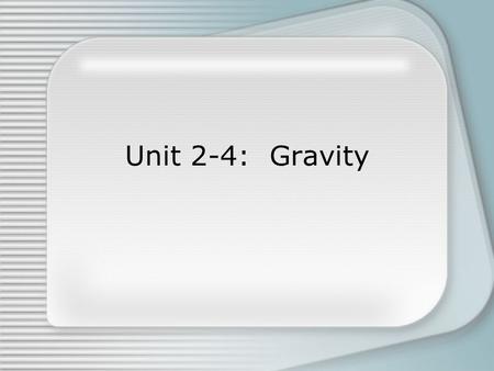 Unit 2-4: Gravity. Free Fall The classic story of physics is the story of Sir Isaac Newton and the Apple. –As the story goes, Newton is working on his.