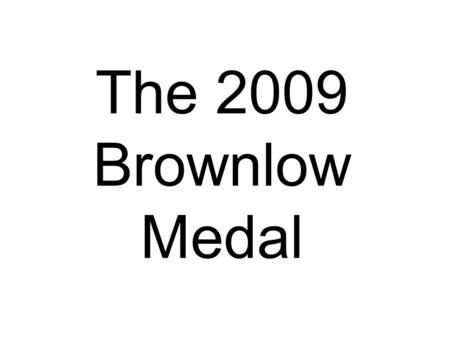 The 2009 Brownlow Medal.