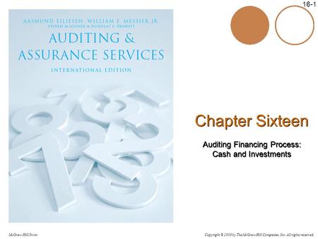 Copyright © 2006 by The McGraw-Hill Companies, Inc. All rights reserved. McGraw-Hill/Irwin 16-1 Chapter Sixteen Auditing Financing Process: Cash and Investments.