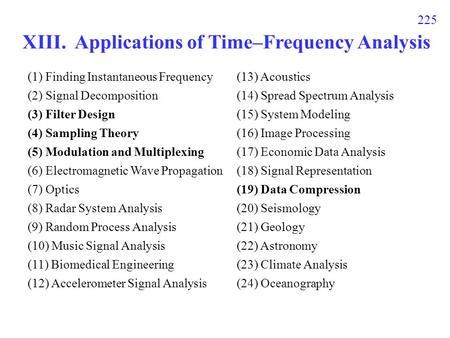 225 (1) Finding Instantaneous Frequency (2) Signal Decomposition (3) Filter Design (4) Sampling Theory (5) Modulation and Multiplexing (6) Electromagnetic.