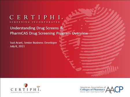 Understanding Drug Screens & PharmCAS Drug Screening Program Overview Suzi Arant, Senior Business Developer July 8, 2011.