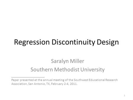 Regression Discontinuity Design Saralyn Miller Southern Methodist University ____________________ Paper presented at the annual meeting of the Southwest.