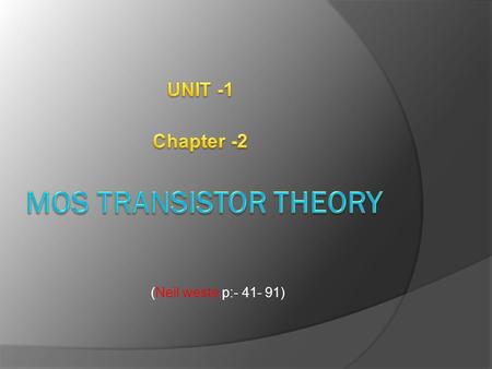 (Neil weste p:- 41- 91).  A MOS transistor is a majority-carrier device, in which the current in a conducting channel between the source and the drain.