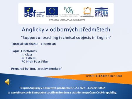 Tutorial: Mechanic – electrician Topic: Electronics II. class RC Filters: RC High Pass Filter Prepared by: Ing. Jaroslav Bernkopf AVOP-ELEKTRO-Ber-008.