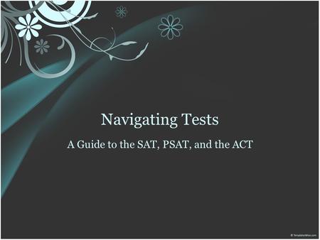 Navigating Tests A Guide to the SAT, PSAT, and the ACT.