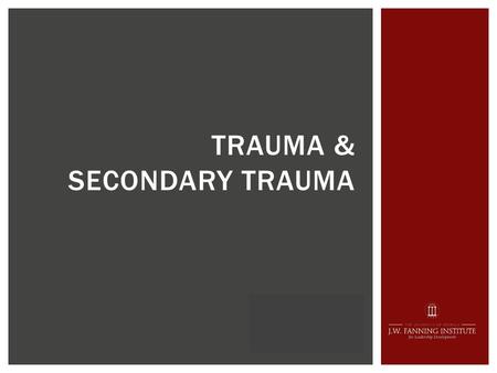 TRAUMA & SECONDARY TRAUMA. WELCOME Offered to you today as a result of a pilot partnership project between Together Georgia and the J.W. Fanning Institute.