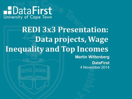 REDI 3x3 Presentation: Data projects, Wage Inequality and Top Incomes Martin Wittenberg DataFirst 4 November 2014.