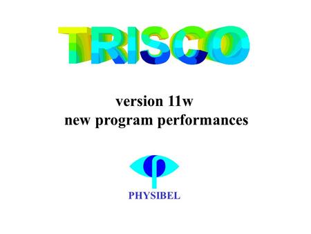 PHYSIBEL version 11w new program performances. the following slides contain TRISCO version 11w screen shots explaining the new program performances.