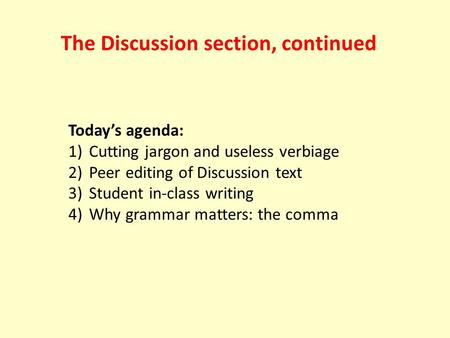 Today’s agenda: 1) Cutting jargon and useless verbiage 2) Peer editing of Discussion text 3) Student in-class writing 4) Why grammar matters: the comma.