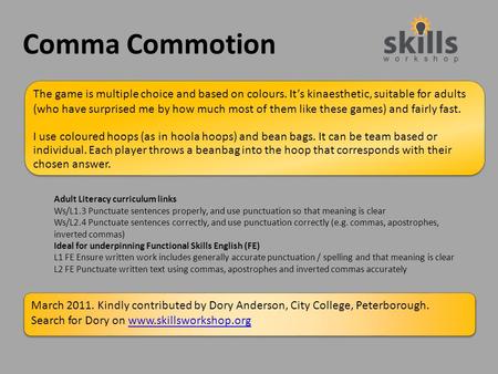 Comma Commotion The game is multiple choice and based on colours. It’s kinaesthetic, suitable for adults (who have surprised me by how much most of them.