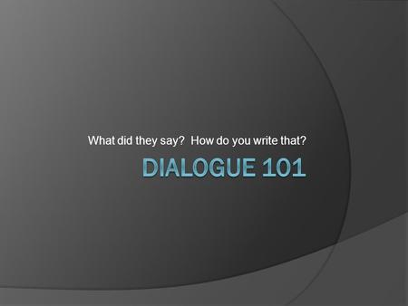 What did they say? How do you write that?. What do you already know? Look at the way the dialogue in the following paragraph is written. Study the way.