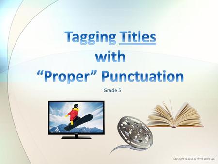 Grade 5 Copyright © 2014 by Write Score LLC. Published works get special punctuation Underlining, “quotation marks”, or italics show titles Shorter texts.