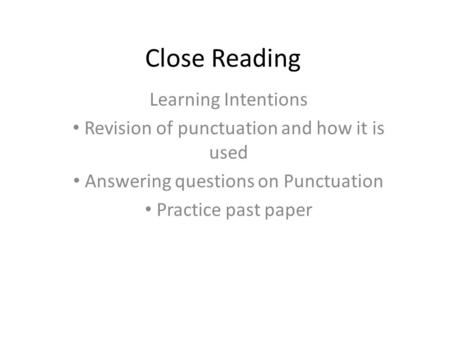 Close Reading Learning Intentions Revision of punctuation and how it is used Answering questions on Punctuation Practice past paper.