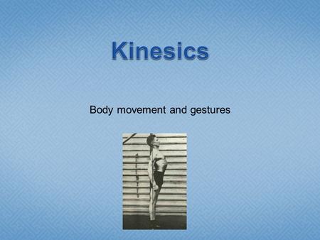 Body movement and gestures.  Talk to the hand  “Oh no you dint!”  The snap (in Z formation)