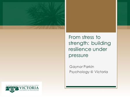 From stress to strength: building resilience under pressure Gaynor Parkin Victoria.