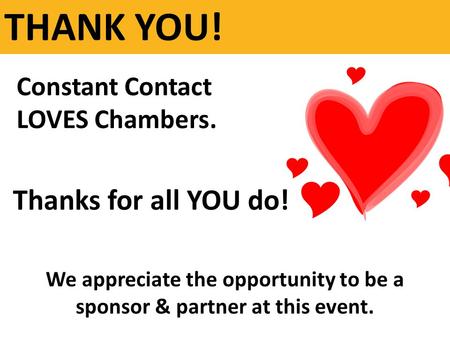 Constant Contact LOVES Chambers. THANK YOU! Thanks for all YOU do! We appreciate the opportunity to be a sponsor & partner at this event.