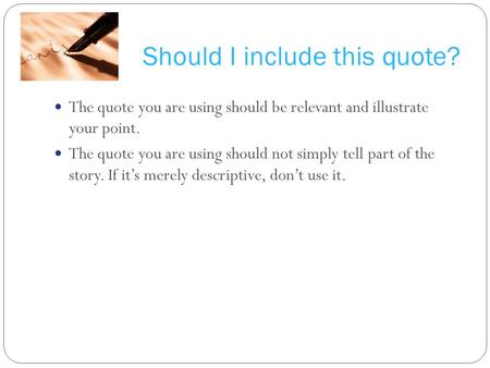 Should I include this quote? The quote you are using should be relevant and illustrate your point. The quote you are using should not simply tell part.