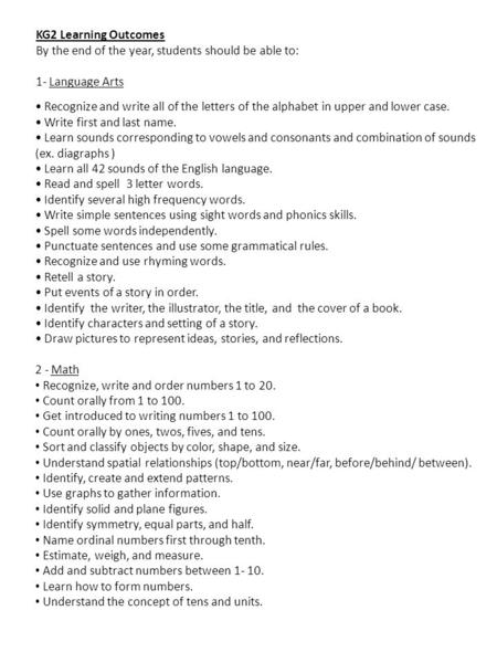 KG2 Learning Outcomes By the end of the year, students should be able to: 1- Language Arts Recognize and write all of the letters of the alphabet in upper.
