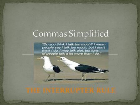 THE INTERRUPTER RULE. The easiest way to remember the Interrupter Rule is to think about a sentence being “interrupted” by another group of words.