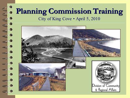 Planning Commission Training Planning Commission Training City of King Cove April 5, 2010.