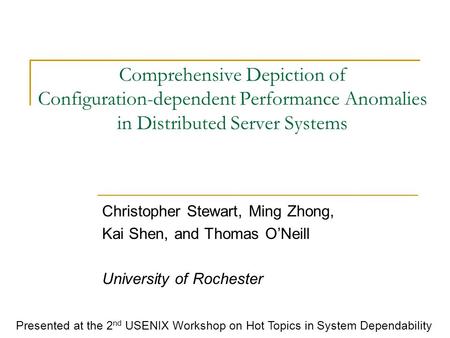 Comprehensive Depiction of Configuration-dependent Performance Anomalies in Distributed Server Systems Christopher Stewart, Ming Zhong, Kai Shen, and Thomas.