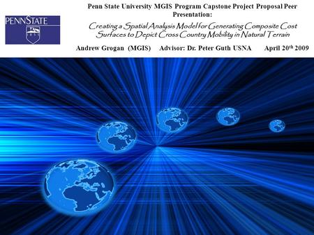 Penn State University MGIS Program Capstone Project Proposal Peer Presentation: Creating a Spatial Analysis Model for Generating Composite Cost Surfaces.