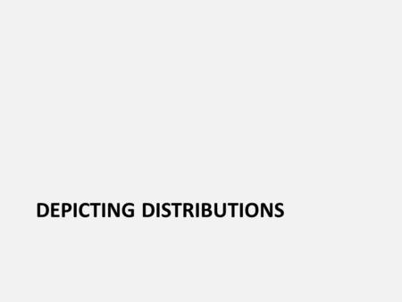 DEPICTING DISTRIBUTIONS. How many at each value/score Value or score of variable.