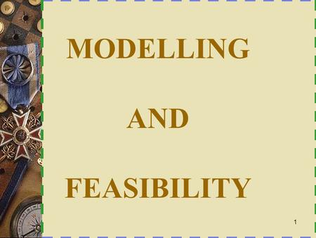 MODELLING AND FEASIBILITY