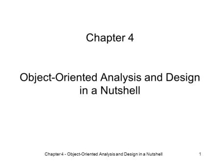 Chapter 4 - Object-Oriented Analysis and Design in a Nutshell1 Chapter 4 Object-Oriented Analysis and Design in a Nutshell.