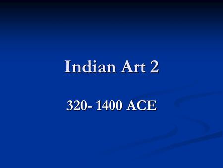 Indian Art 2 320- 1400 ACE.