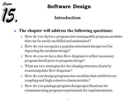 1 Software Design Introduction  The chapter will address the following questions:  How do you factor a program into manageable program modules that can.