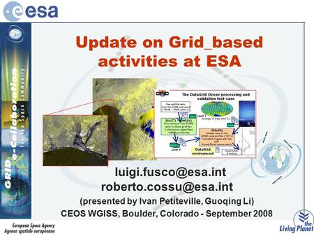 Update on Grid_based activities at ESA  (presented by Ivan Petiteville, Guoqing Li) CEOS WGISS, Boulder, Colorado.